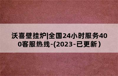 沃喜壁挂炉|全国24小时服务400客服热线-(2023-已更新）